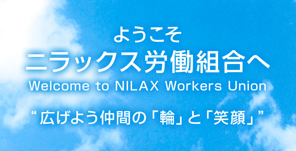 ようこそ ニラックス労働組合へ Welcome to NILAX Workers Union “広げよう仲間の「輪」と「笑顔」”